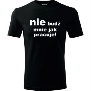 Męska koszulka - Nie budź mnie jak pracuję