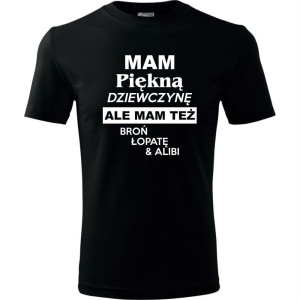 Męska koszulka - Mam piękną dziewczynę ale mam też broń, łopatę i alibi