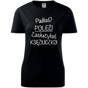 Damska koszulka - Padłaś? poleż! zasłużyłaś księżniczko