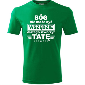 Męska koszulka - Bóg nie może być wszędzie dlatego stworzył tatę