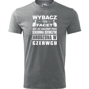 Męska koszulka - Wybacz ten facet jest już zaklepany przez seksowną dziewczynę urodzoną w czerwcu