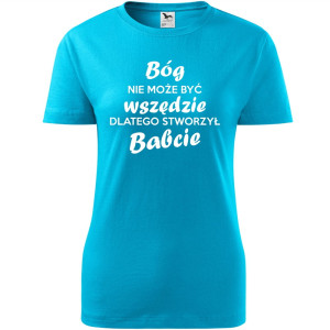 Damska koszulka - Bóg nie może być wszędzie, dlatego stworzył babcie