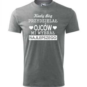 Męska koszulka - Kiedy Bóg przydzielał ojców, mi wybrał najlepszego