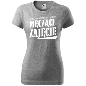 Damska koszulka taliowana - Bycie inteligentnym to męczące zajęcie