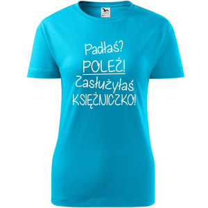 Damska koszulka - Padłaś? poleż! zasłużyłaś księżniczko