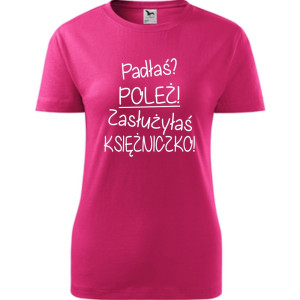 Damska koszulka - Padłaś? poleż! zasłużyłaś księżniczko