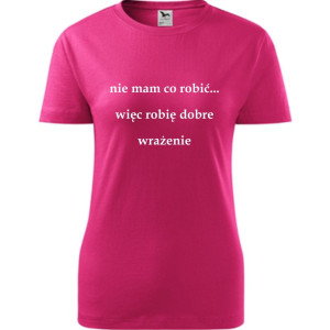 Damska koszulka - Nie mam co robić więc robię dobre wrażenie