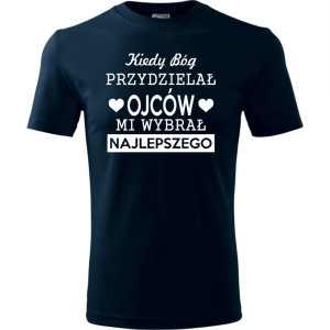 Męska koszulka - Kiedy Bóg przydzielał ojców, mi wybrał najlepszego