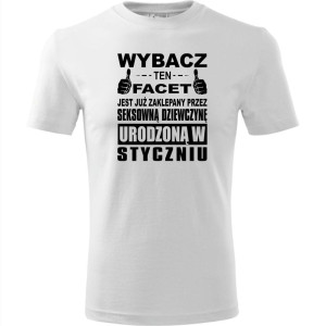 Męska koszulka - Wybacz ten facet jest już zaklepany przez seksowną dziewczynę urodzoną w styczniu