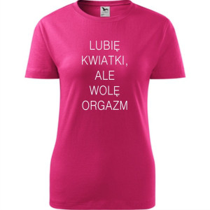 Damska koszulka - Lubię kwiatki, ale wolę orgazm