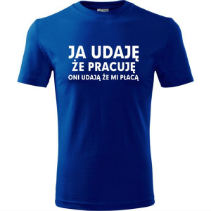 Męska koszulka - Ja udaję że pracuję, oni udają, że mi płacą