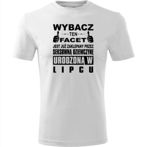 Męska koszulka - Wybacz ten facet jest już zaklepany przez seksowną dziewczynę urodzoną w lipcu