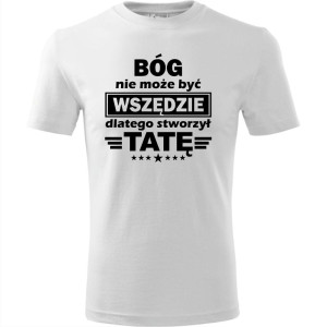 Męska koszulka - Bóg nie może być wszędzie dlatego stworzył tatę
