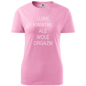 Damska koszulka - Lubię kwiatki, ale wolę orgazm