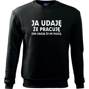 Męska bluza klasyczna - Ja udaję że pracuję, oni udają, że mi płacą
