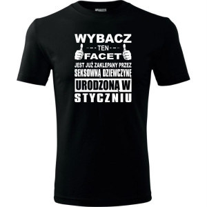 Męska koszulka - Wybacz ten facet jest już zaklepany przez seksowną dziewczynę urodzoną w styczniu