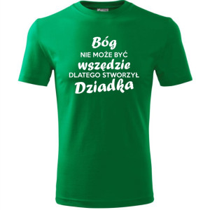 Męska koszulka - Bóg nie może być wszędzie, dlatego stworzył dziadka