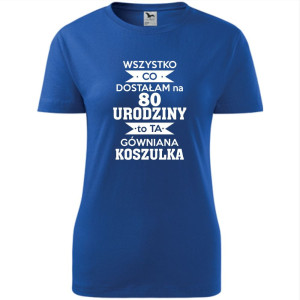 Damska koszulka - wszystko co dostałam na 80 urodziny to ta gówniana koszulka