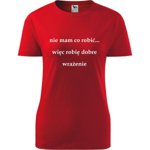 Damska koszulka - Nie mam co robić więc robię dobre wrażenie