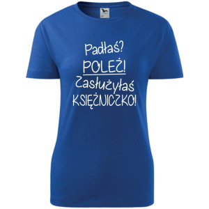 Damska koszulka - Padłaś? poleż! zasłużyłaś księżniczko