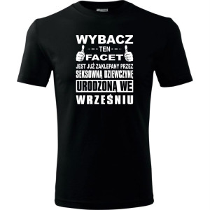 Męska koszulka - Wybacz ten facet jest już zaklepany przez seksowną dziewczynę urodzoną we wrześniu