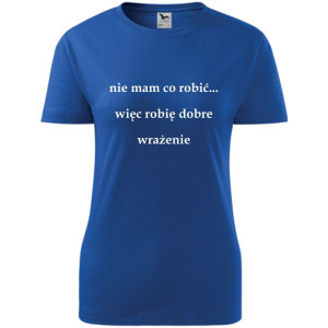 Damska koszulka - Nie mam co robić więc robię dobre wrażenie