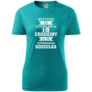 Damska koszulka - wszystko co dostałam na 18 urodziny to ta gówniana koszulka