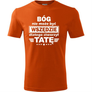Męska koszulka - Bóg nie może być wszędzie dlatego stworzył tatę