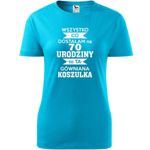 Damska koszulka - wszystko co dostałam na 70 urodziny to ta gówniana koszulka