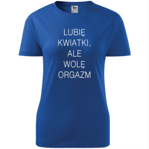Damska koszulka - Lubię kwiatki, ale wolę orgazm