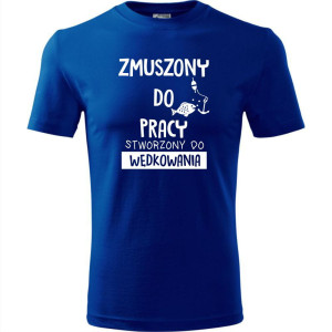Męska koszulka dla Wędkarza - Zmuszony do pracy, stworzony do wędkowania - t-shirt prezent