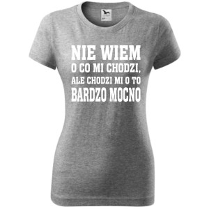 Damska koszulka - Nie wiem o co mi chodzi, ale chodzi mi o to bardzo mocno