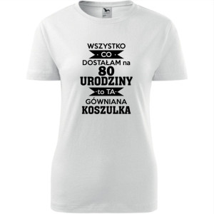 Damska koszulka - wszystko co dostałam na 80 urodziny to ta gówniana koszulka
