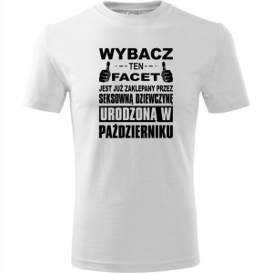 Męska koszulka - Wybacz ten facet jest już zaklepany przez seksowną dziewczynę urodzoną w październik