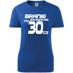 Damska koszulka - branie zaczyna się po 30 urodziny t-shirt bluzka na prezent