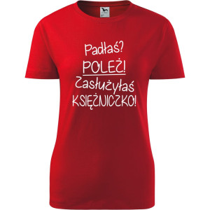 Damska koszulka - Padłaś? poleż! zasłużyłaś księżniczko