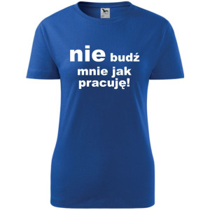 Damska koszulka - Nie budź mnie jak pracuję!