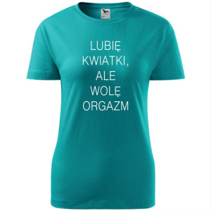 Damska koszulka - Lubię kwiatki, ale wolę orgazm