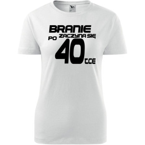 Damska koszulka taliowana - branie zaczyna się po 40-tce prezent na czterdzieste urodziny dla kobiet T-shirt