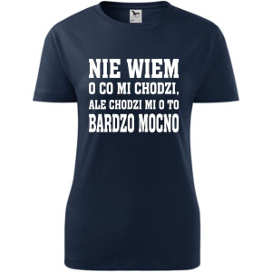 Damska koszulka - Nie wiem o co mi chodzi, ale chodzi mi o to bardzo mocno