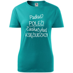 Damska koszulka - Padłaś? poleż! zasłużyłaś księżniczko