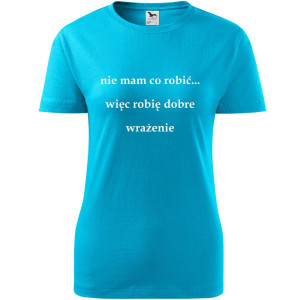 Damska koszulka - Nie mam co robić więc robię dobre wrażenie