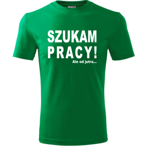 Męska koszulka - Szukam pracy! Ale od jutra...
