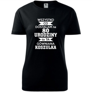 Damska koszulka - wszystko co dostałam na 80 urodziny to ta gówniana koszulka