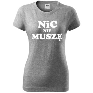 Damska koszulka - Nic nie muszę