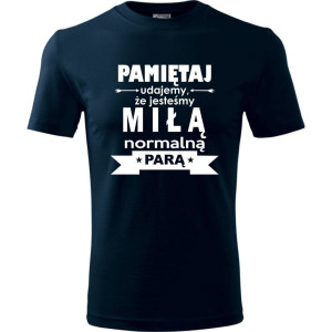 męska koszulka - pamiętaj udajemy że jesteśmy miłą normalną parą