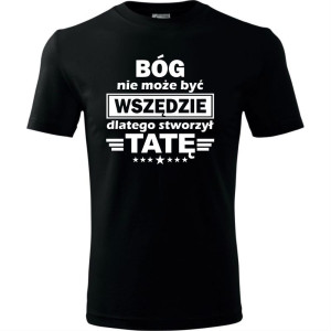 Męska koszulka - Bóg nie może być wszędzie dlatego stworzył tatę