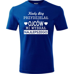 Męska koszulka - Kiedy Bóg przydzielał ojców, mi wybrał najlepszego