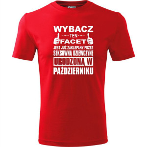 Męska koszulka - Wybacz ten facet jest już zaklepany przez seksowną dziewczynę urodzoną w październik