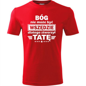 Męska koszulka - Bóg nie może być wszędzie dlatego stworzył tatę